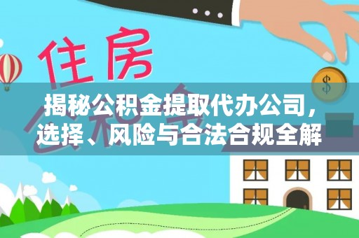 突泉揭秘公积金提取代办公司，选择、风险与合法合规全解析