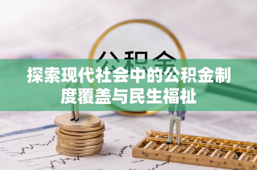 突泉探索现代社会中的公积金制度覆盖与民生福祉