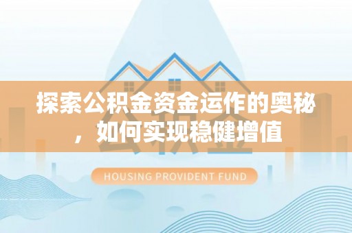 突泉探索公积金资金运作的奥秘，如何实现稳健增值