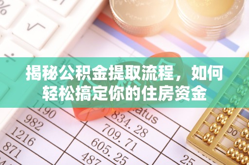 突泉揭秘公积金提取流程，如何轻松搞定你的住房资金