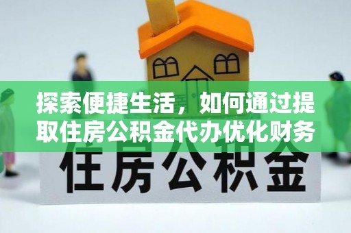 突泉探索便捷生活，如何通过提取住房公积金代办优化财务规划