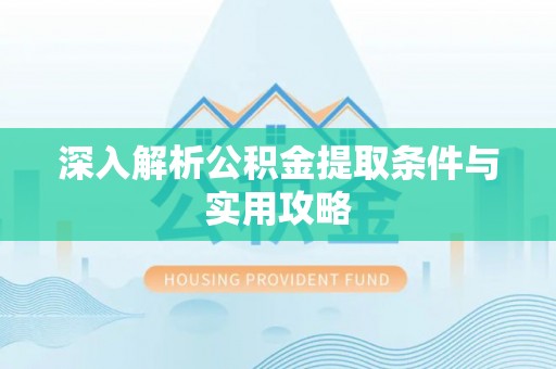 突泉深入解析公积金提取条件与实用攻略