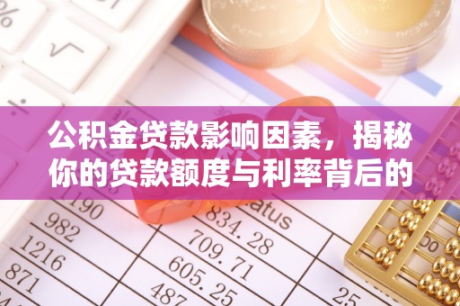 突泉公积金贷款影响因素，揭秘你的贷款额度与利率背后的秘密