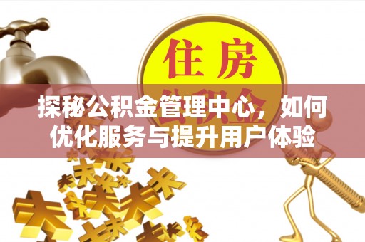 突泉探秘公积金管理中心，如何优化服务与提升用户体验