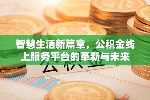 突泉智慧生活新篇章，公积金线上服务平台的革新与未来