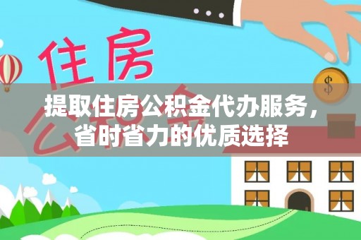 突泉提取住房公积金代办服务，省时省力的优质选择