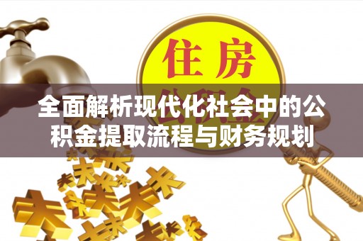 突泉全面解析现代化社会中的公积金提取流程与财务规划