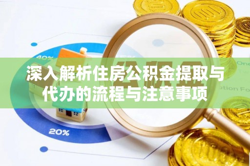 突泉深入解析住房公积金提取与代办的流程与注意事项