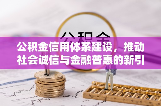突泉公积金信用体系建设，推动社会诚信与金融普惠的新引擎