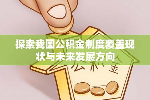突泉探索我国公积金制度覆盖现状与未来发展方向