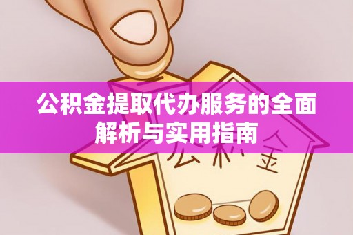 突泉公积金提取代办服务的全面解析与实用指南