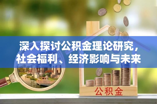 突泉深入探讨公积金理论研究，社会福利、经济影响与未来展望
