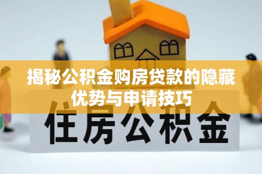 突泉揭秘公积金购房贷款的隐藏优势与申请技巧