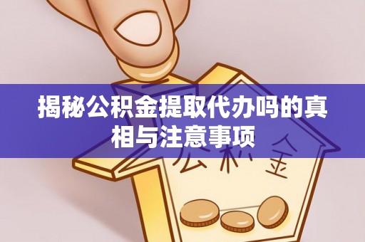 突泉揭秘公积金提取代办吗的真相与注意事项