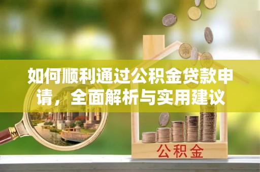 突泉如何顺利通过公积金贷款申请，全面解析与实用建议