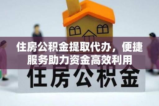 突泉住房公积金提取代办，便捷服务助力资金高效利用