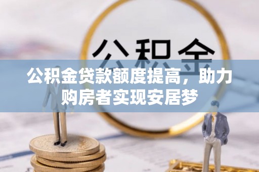 突泉公积金贷款额度提高，助力购房者实现安居梦