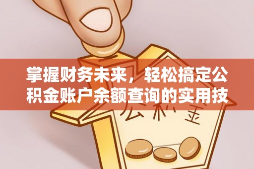 突泉掌握财务未来，轻松搞定公积金账户余额查询的实用技巧