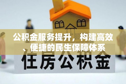 突泉公积金服务提升，构建高效、便捷的民生保障体系