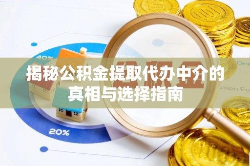 突泉揭秘公积金提取代办中介的真相与选择指南