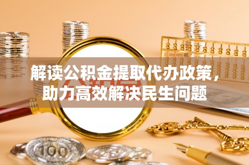 突泉解读公积金提取代办政策，助力高效解决民生问题