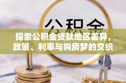 突泉探索公积金贷款地区差异，政策、利率与购房梦的交织