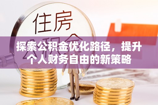突泉探索公积金优化路径，提升个人财务自由的新策略