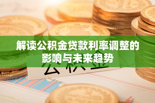 突泉解读公积金贷款利率调整的影响与未来趋势