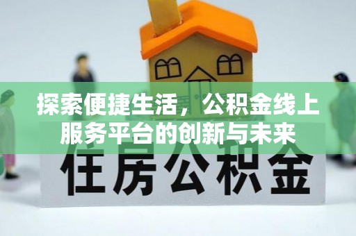 突泉探索便捷生活，公积金线上服务平台的创新与未来