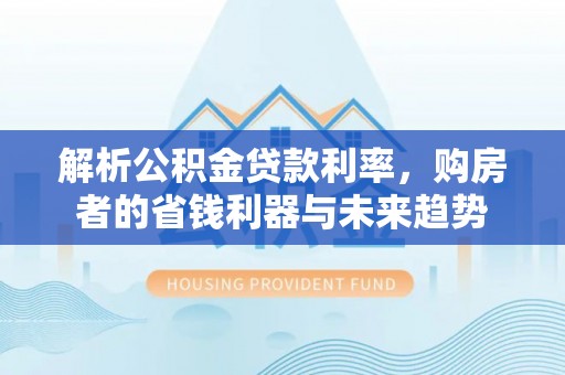 突泉解析公积金贷款利率，购房者的省钱利器与未来趋势