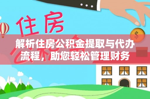 突泉解析住房公积金提取与代办流程，助您轻松管理财务