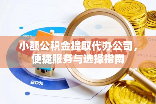 突泉小额公积金提取代办公司，便捷服务与选择指南