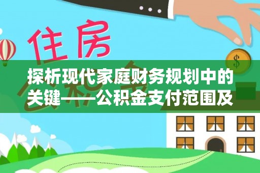 突泉探析现代家庭财务规划中的关键——公积金支付范围及其影响