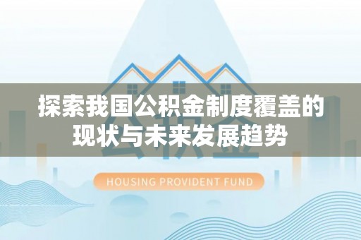 突泉探索我国公积金制度覆盖的现状与未来发展趋势