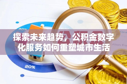 突泉探索未来趋势，公积金数字化服务如何重塑城市生活