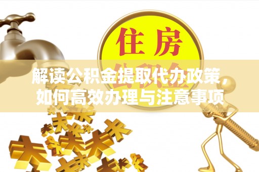 突泉解读公积金提取代办政策，如何高效办理与注意事项
