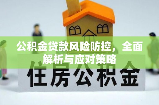 突泉公积金贷款风险防控，全面解析与应对策略
