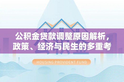 突泉公积金贷款调整原因解析，政策、经济与民生的多重考量