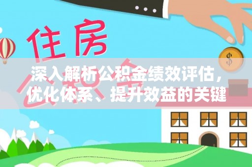 突泉深入解析公积金绩效评估，优化体系、提升效益的关键路径