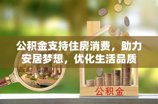突泉公积金支持住房消费，助力安居梦想，优化生活品质