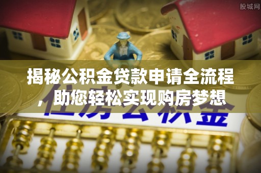 突泉揭秘公积金贷款申请全流程，助您轻松实现购房梦想