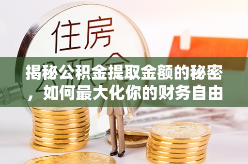 突泉揭秘公积金提取金额的秘密，如何最大化你的财务自由