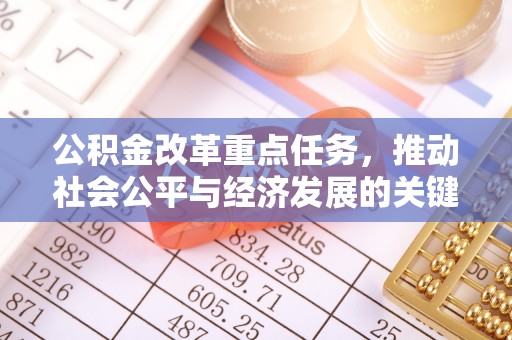 突泉公积金改革重点任务，推动社会公平与经济发展的关键一步