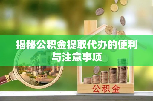 突泉揭秘公积金提取代办的便利与注意事项