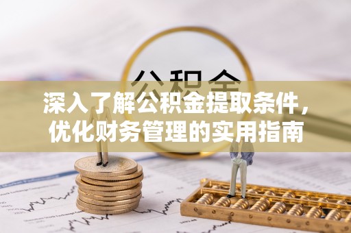 突泉深入了解公积金提取条件，优化财务管理的实用指南