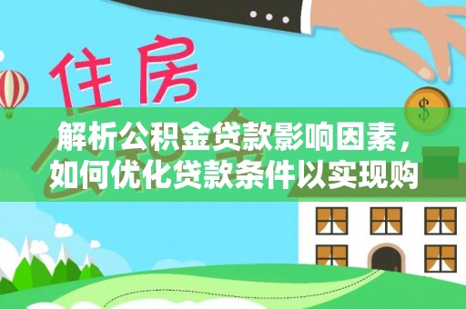 突泉解析公积金贷款影响因素，如何优化贷款条件以实现购房梦想
