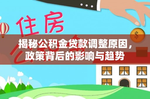 突泉揭秘公积金贷款调整原因，政策背后的影响与趋势