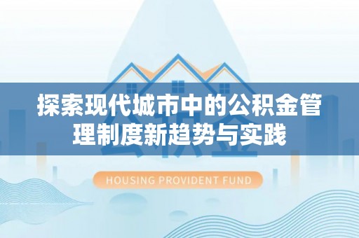 突泉探索现代城市中的公积金管理制度新趋势与实践