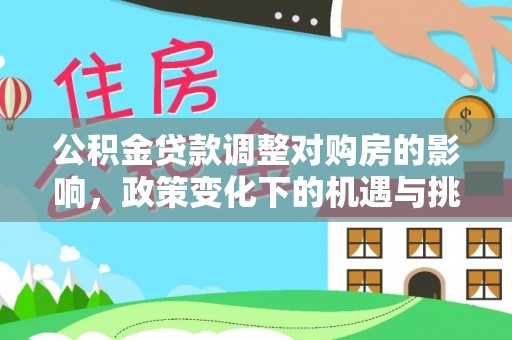 突泉公积金贷款调整对购房的影响，政策变化下的机遇与挑战