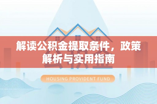 突泉解读公积金提取条件，政策解析与实用指南